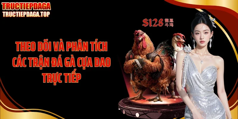 theo doi va phan tich cac tran da ga cua dao truc tiep Theo dõi và phân tích các trận đá gà cựa dao trực tiếp